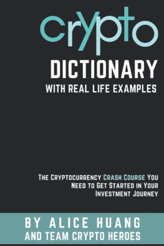 Crypto Dictionary with Real Life Examples: The Cryptocurrency Crash Course You Need to Get Started in Your Investment Journey