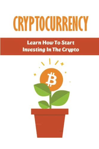 Cryptocurrency: Learn How To Start Investing In The Crypto