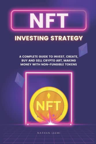 NFT Investing Strategy: A Complete Guide to invest, create, buy and sell crypto art, Making Money with Non-Fungible Tokens