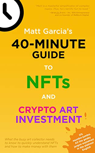40-Minute Guide to NFTs and Crypto Art Investing: What the busy art collector needs to know to quickly understand NFTs and how to make money with them (English Edition)