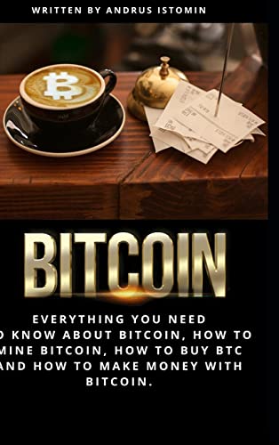 Bitcoin: Everything You Need to Know about Bitcoin, how to Mine Bitcoin, how to Buy BTC and how to Make Money with Bitcoin.