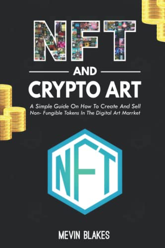 NFT and Crypto Art: A Simple Guide on how to Create and Sell Non-Fungible Tokens in the Digital Art Market