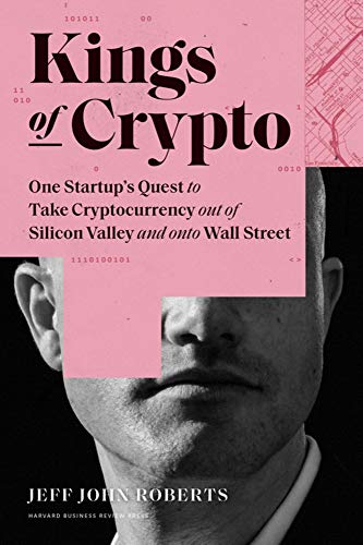 Kings of Crypto: One Startup's Quest to Take Cryptocurrency Out of Silicon Valley and Onto Wall Street