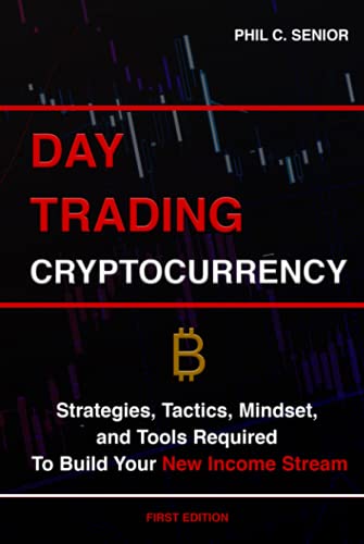 Day Trading Cryptocurrency: Strategies, Tactics, Mindset, and Tools Required To Build Your New Income Stream