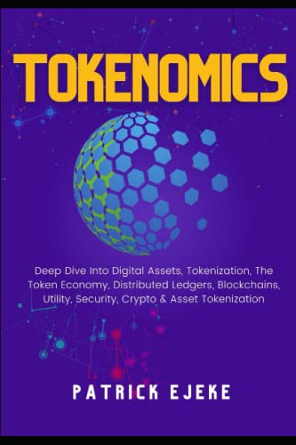 TOKENOMICS: What Is A Token? Digital Assets, Tokenization, The Token Economy, Distributed Ledgers, Blockchains, Utility, Security, Crypto & Asset Tokenization (Web3, NFTs, DeFi, Smart Contracts)