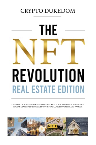 The Nft Revolution - Real Estate Edition: 2 in 1 practical guide for beginners to create, buy and sell Non-fungible tokens & disruptive projects of virtual land, properties and worlds