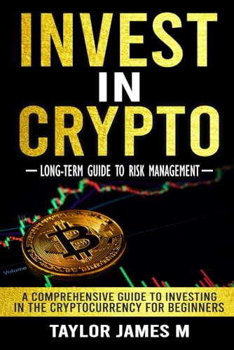 INVEST IN CRYPTO: LONG-TERM GUIDE TO RISK MANAGEMENT