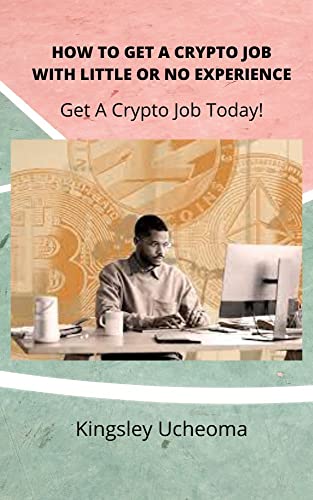 HOW TO GET A CRYPTO JOB WITH LITTLE OR NO EXPERIENCE: Get A Crypto Job Today! (English Edition)