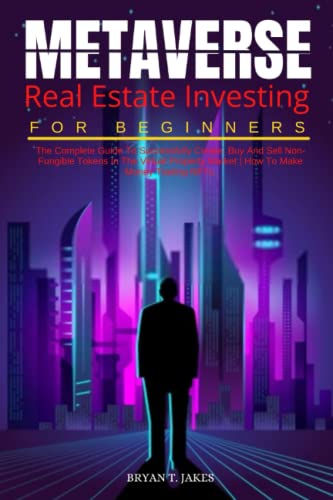 Metaverse Real Estate Investing For Beginners: The Complete Guide To Successfully Create, Buy And Sell Non-Fungible Tokens In The Virtual Property Market | How To Make Money Trading NFTs.