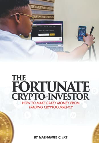 THE FORTUNATE CRYPTO-INVESTOR: How To Make Crazy Money From Trading Cryptocurrency