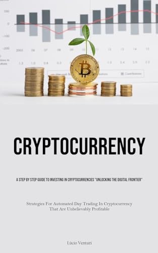 Cryptocurrency: A Step By Step Guide To Investing In Cryptocurrencies 