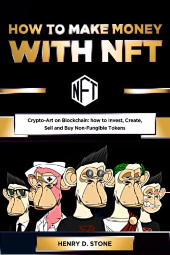 How To Make Money with NFT: Crypto-Art on Blockchain: how to Invest, Create, Sell and Buy Non-Fungible Tokens