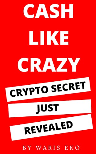 CASH LIKE CRAZY: Crypto Secrets Just Revealed (English Edition)