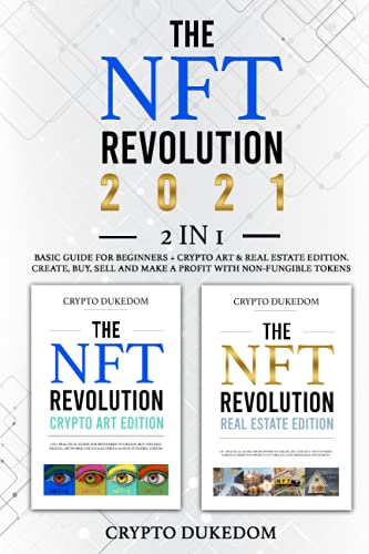 The NFT Revolution 2021: 2 in 1 Basic guide for beginners + Crypto art & Real Estate Edition. Create, buy, sell and make a profit with non-fungible tokens