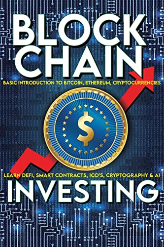 Blockchain Investing Basic Introduction to Bitcoin, Ethereum, Cryptocurrencies | Learn Defi, Smart Contracts, ICO’s, Cryptography & AI: Future ... - Crypto Trading Investments Explained