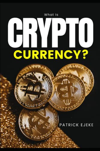 What Is Cryptocurrency?: A Complete Guide On How To Invest In Cryptocurrency By Understanding Digital Assets And Blockchain Technology, Modern Cryptography, Crypto Decentralization, Mining & ICOs