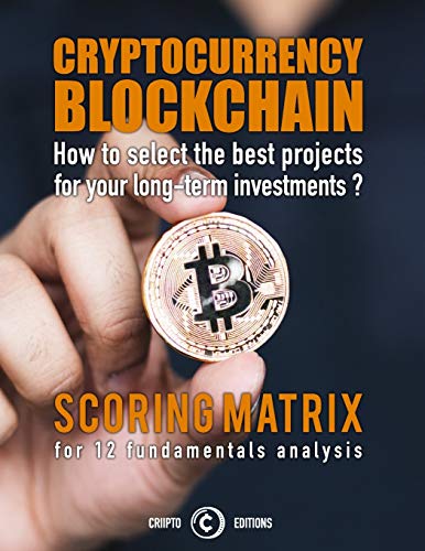 CRYPTOCURRENCY BLOCKCHAIN : how to select the best projects for your long-term investments: scoring matrix for 12 fundamentals analysis
