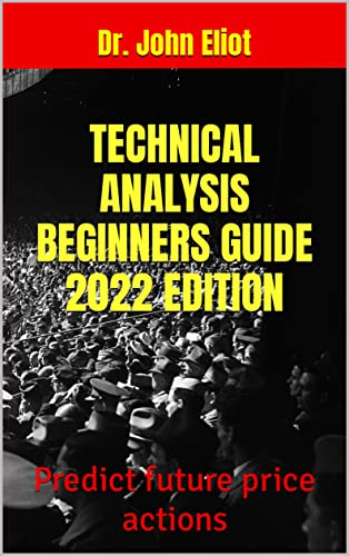 TECHNICAL ANALYSIS BEGINNERS GUIDE 2022 EDITION: Predict future price actions (English Edition)