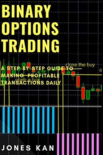 Binary Options Trading: A Step-By-Step Guide to Making Profitable Transactions Daily
