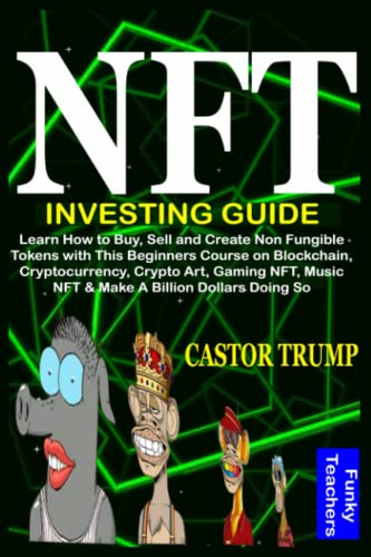 NFT INVESTING GUIDE: Learn How to Buy, Sell and Create Non Fungible Tokens with This Beginners Course on Blockchain, Cryptocurrency, Crypto Art, ... A Billion Dollars Doing So (Funky Traders)