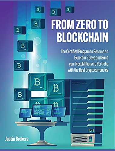 From Zero to Blockchain: The Certified Program to Become an Expert in 5 Days and Build your Next Millionaire Portfolio with the Best Cryptocurrencies