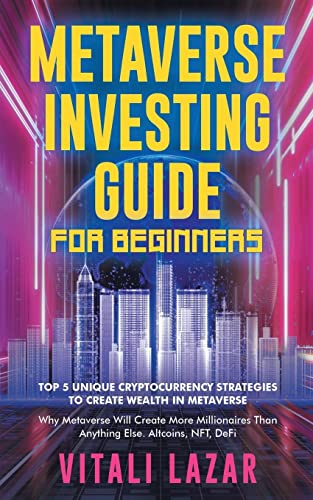 Metaverse Investing Guide for Beginners: Top 5 Unique Strategies to Create Wealth in Metaverse. Why Metaverse Will Create More Millionaires Than ... Gaming: 4 (Digital Currency Mastery)