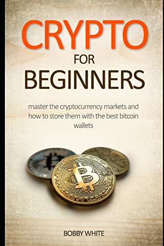 Crypto for Beginners: Master the Cryptocurrency Markets and how to store them with the best bitcoin wallets