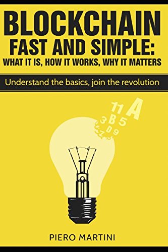 Blockchain Fast and Simple - What It Is, How It Works, Why It Matters: Understand the basics, join the revolution