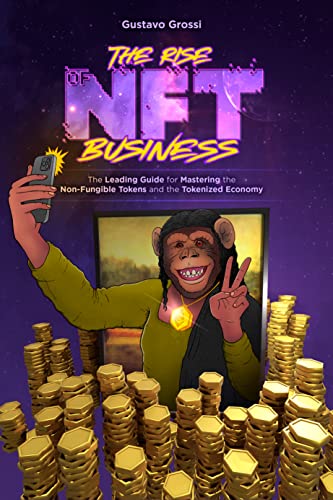 The Rise Of NFT Business: The Leading Guide for Mastering the Non-Fungible Tokens and the Tokenized Economy. Best NFT Book For Investing, Creating, and ... In the Crypto Art World. (English Edition)