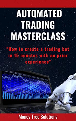Automated Trading Masterclass: Discover, evaluate, improve and automate trading strategies. Create your first trading bot in 15 minutes (Crypto, Forex, commodities or Indices) (English Edition)