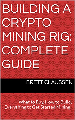 Building a Crypto Mining Rig: Complete Guide : What to Buy, How to Build, Everything to Get Started Mining! (English Edition)
