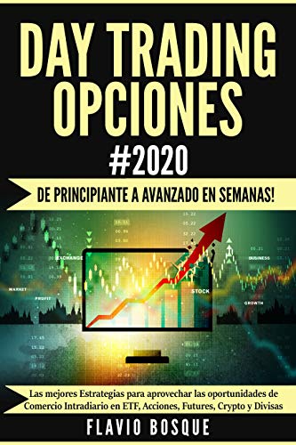 Day Trading Opciones #2020: ¡De principiante a avanzado en semanas! Las mejores Estrategias para aprovechar las oportunidades de Comercio Intradiario en ETF, Acciones, Futures, Crypto y Divisas